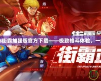 拳皇vs街霸加強版官方下載——極致格斗體驗，一觸即發