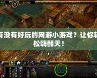 有沒有好玩的網游小游戲？讓你輕松嗨翻天！