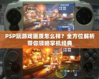 PSP玩游戲畫質怎么樣？全方位解析帶你領略掌機經典