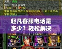 起凡客服電話是多少？輕松解決問題，暢享無憂游戲體驗！