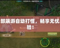 天龍八部端游自動打怪，暢享無憂戰斗體驗！