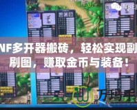 DNF多開器搬磚，輕松實現副本刷圖，賺取金幣與裝備！