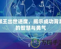 猴王出世進度，揭示成功背后的智慧與勇氣
