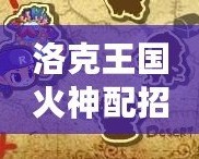 洛克王國火神配招怎么樣？最強(qiáng)火神配招推薦！