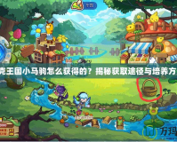 洛克王國小馬駒怎么獲得的？揭秘獲取途徑與培養(yǎng)方法！