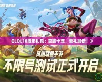 《LOL10周年禮包：榮耀十年，豪禮加倍！》