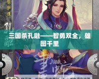 三國殺孔融——智勇雙全，雄圖千里