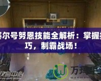 賽爾號努恩技能全解析：掌握技巧，制霸戰場！