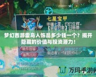 夢幻西游雷鳥人飾品多少錢一個？揭開隱藏的價值與投資潛力！