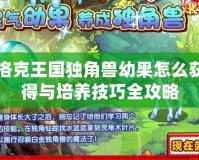 洛克王國(guó)獨(dú)角獸幼果怎么獲得與培養(yǎng)技巧全攻略