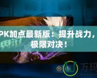 鬼泣PK加點最新版：提升戰(zhàn)力，暢享極限對決！