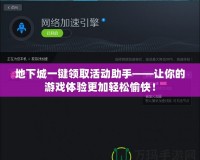 地下城一鍵領取活動助手——讓你的游戲體驗更加輕松愉快！