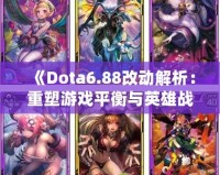 《Dota6.88改動解析：重塑游戲平衡與英雄戰略的新時代》