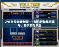 DNF賬號申訴電話——幫你輕松找回賬號，暢享游戲樂趣