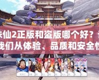 誅仙2正版和盜版哪個好？讓我們從體驗、品質(zhì)和安全性全面分析！