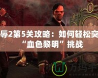 羞辱2第5關攻略：如何輕松突破“血色黎明”挑戰