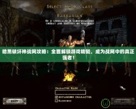 暗黑破壞神戰網攻略：全面解鎖游戲精髓，成為戰網中的真正強者！