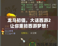 龍馬初值，大話西游2讓你重拾西游夢(mèng)想！