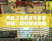 熱血江湖爆成品裝備的服，助你快速稱霸江湖！