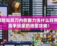 冒險島雙刀內在能力洗什么好用？高手玩家的絕密攻略！