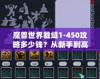 魔獸世界裁縫1-450攻略多少錢？從新手到高手的全程省錢秘籍！