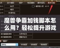 魔獸爭霸加錢腳本怎么用？輕松提升游戲體驗，賺取無限金幣