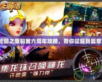 輪回之章羽翼六周年攻略，帶你征服新篇章！