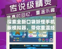 探索全新口袋妖怪手機版模擬器，帶你重溫經典與創新的完美結合