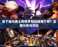 地下城與勇士阿修羅和劍魂哪個好？全面分析與對比
