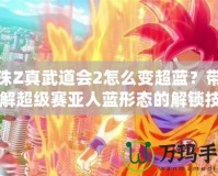 龍珠Z真武道會2怎么變超藍？帶你了解超級賽亞人藍形態的解鎖技巧