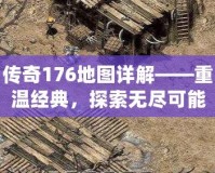 傳奇176地圖詳解——重溫經典，探索無盡可能
