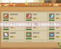 彈彈堂強(qiáng)化石最簡(jiǎn)單方法，讓你的戰(zhàn)力飆升！