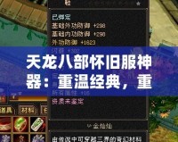 天龍八部懷舊服神器：重溫經典，重鑄傳奇