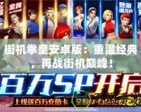 街機拳皇安卓版：重溫經(jīng)典，再戰(zhàn)街機巔峰！