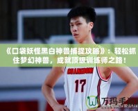 《口袋妖怪黑白神獸捕捉攻略》：輕松抓住夢幻神獸，成就頂級訓練師之路！
