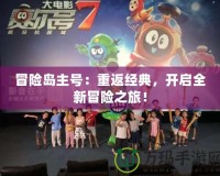 冒險(xiǎn)島主號(hào)：重返經(jīng)典，開啟全新冒險(xiǎn)之旅！
