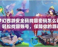 夢(mèng)幻西游安全碼找回密碼怎么弄？輕松找回賬號(hào)，保障你的游戲安全