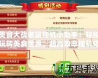 美食大戰老鼠掛機小助手：輕松玩轉美食世界，超高效率掛機體驗