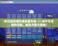 夢幻服務器列表獲取失敗——你不可忽視的問題，解決方案大揭秘！