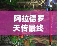 阿拉德羅天傳最終版下載：暢游魔幻世界，重拾經典冒險