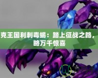 洛克王國(guó)利刺毒蝎：踏上征戰(zhàn)之路，領(lǐng)略萬(wàn)千驚喜
