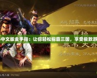 三國志5中文版金手指：讓你輕松稱霸三國，享受極致游戲體驗！