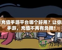 0.01充值手游平臺哪個好用？讓你暢玩手游，充值不再有負擔！