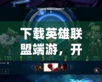 下載英雄聯盟端游，開啟激烈對決，暢享競技快感！