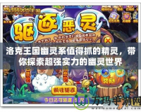 洛克王國幽靈系值得抓的精靈，帶你探索超強實力的幽靈世界