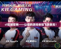 cf云端官網——讓你的游戲體驗飛躍新高！