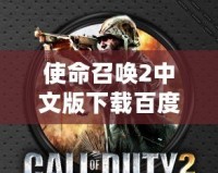 使命召喚2中文版下載百度網盤：重溫經典，盡享射擊快感！