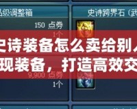 DNF史詩裝備怎么賣給別人？輕松變現裝備，打造高效交易流程