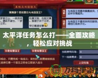 太平洋任務怎么打——全面攻略，輕松應對挑戰