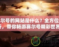 賽爾號的網站是什么？全方位解析，帶你暢游賽爾號精彩世界！